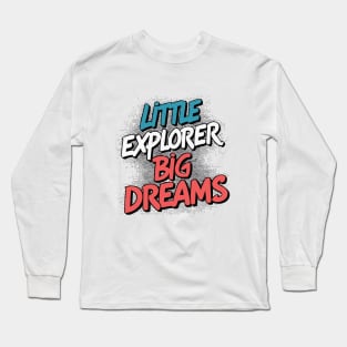 LITTLE EXPLORER BIG DREAMS Long Sleeve T-Shirt